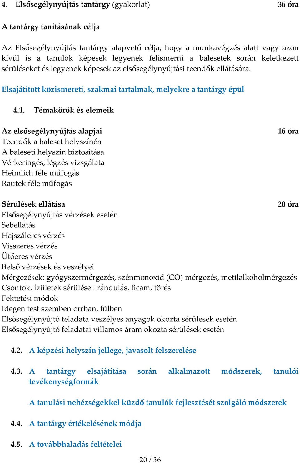 Témakörök és elemeik Az elsősegélynyújtás alapjai Teendők a baleset helyszínén A baleseti helyszín biztosítása Vérkeringés, légzés vizsgálata Heimlich féle műfogás Rautek féle műfogás 16 óra