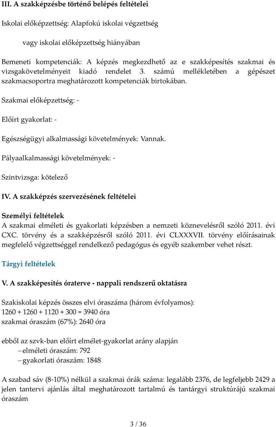 Szakmai előképzettség: Előírt gyakorlat: Egészségügyi alkalmassági követelmények: Vannak. Pályaalkalmassági követelmények: Szintvizsga: kötelező IV.