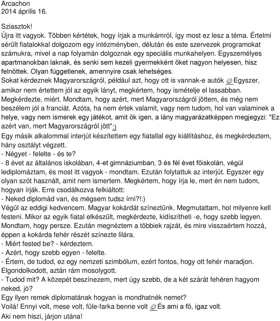 Egyszemélyes apartmanokban laknak, és senki sem kezeli gyermekként őket nagyon helyesen, hisz felnőttek. Olyan függetlenek, amennyire csak lehetséges.