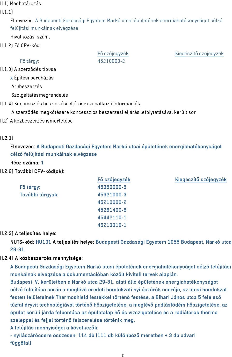 2) A közbeszerzés ismertetése II.2.1) Elnevezés: A Budapesti Gazdasági Egyetem Markó utcai épületének energiahatékonyságot célzó felújítási munkáinak elvégzése Rész száma: 1 II.2.2) További CPV-kód(ok): Fő tárgy: 45350000-5 További tárgyak: 45321000-3 45210000-2 45261400-8 45442110-1 45213316-1 II.