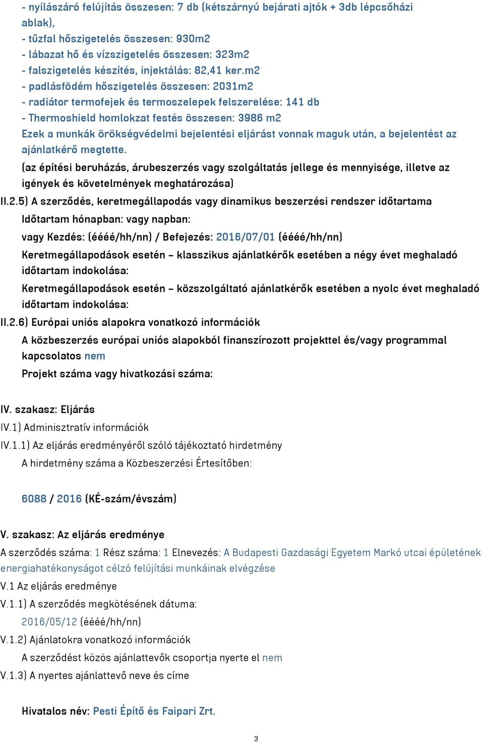 m2 - padlásfödém hőszigetelés összesen: 2031m2 - radiátor termofejek és termoszelepek felszerelése: 141 db - Thermoshield homlokzat festés összesen: 3986 m2 Ezek a munkák örökségvédelmi bejelentési