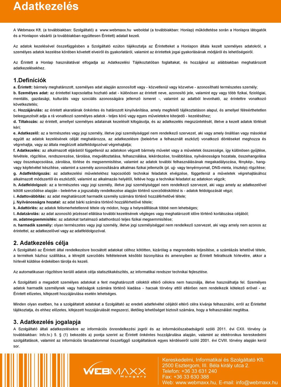 Az adatok kezelésével összefüggésben a Szolgáltató ezúton tájékoztatja az Érintetteket a Honlapon általa kezelt személyes adatokról, a személyes adatok kezelése körében követett elveiről és