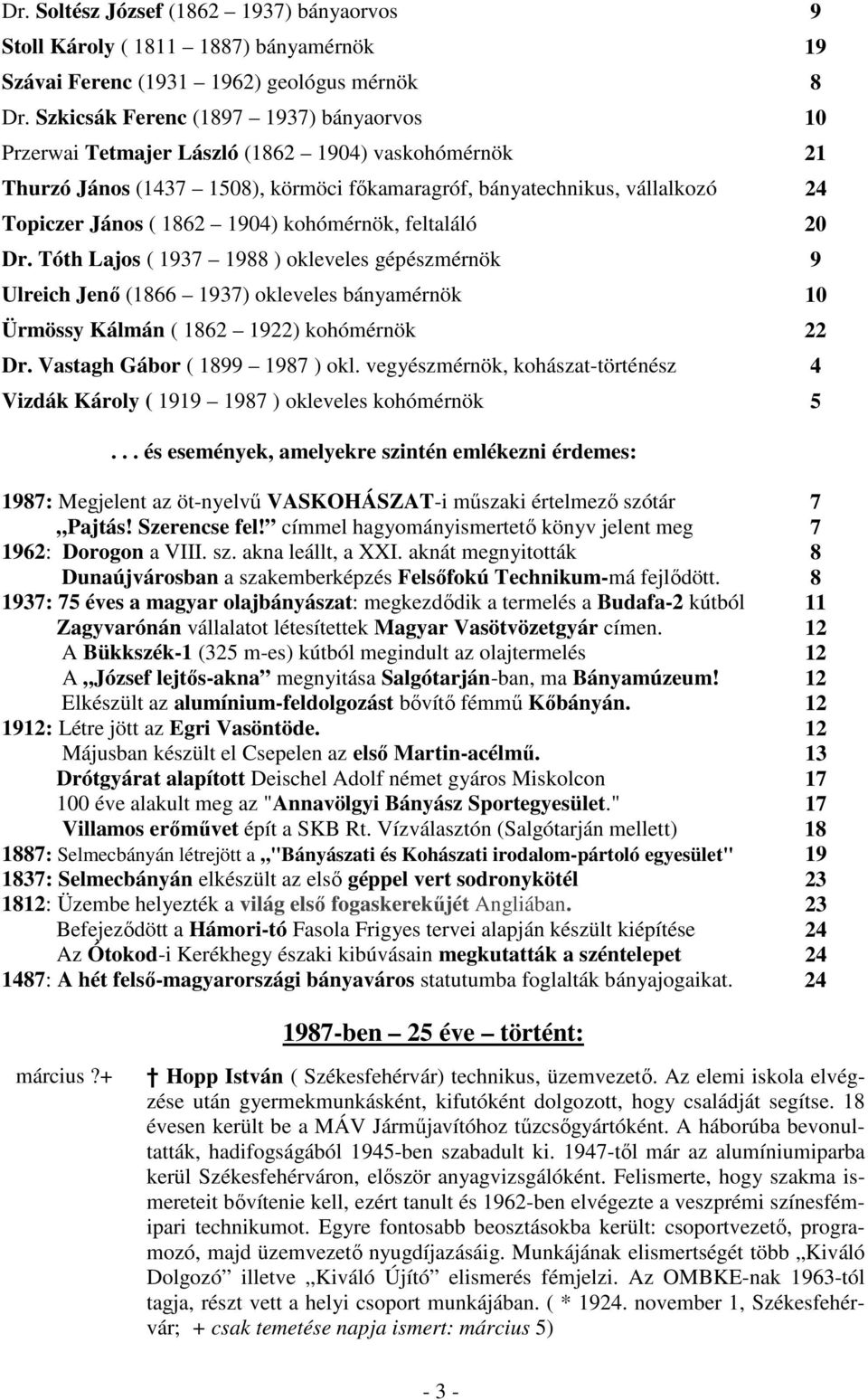 1904) kohómérnök, feltaláló 20 Dr. Tóth Lajos ( 1937 1988 ) okleveles gépészmérnök 9 Ulreich Jenő (1866 1937) okleveles bányamérnök 10 Ürmössy Kálmán ( 1862 1922) kohómérnök 22 Dr.