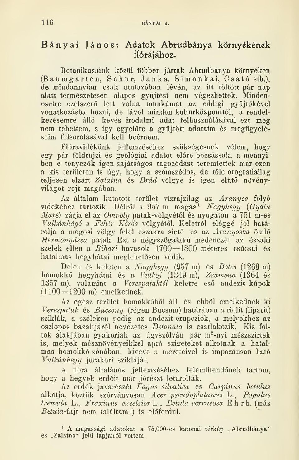 Mindenesetre czélszerü lett volna munkámat az eddigi gyjtkével vonatkozásba hozni, de távol minden kulturközponttól, a rendelkezésemre álló kevés irodalmi adat felhasználásával ezt meg nem tehettem,