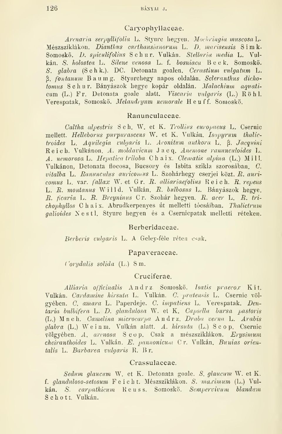 Styurchegy napos oldalán. Scleranthus dicjiotomus Schur. Bányászok begye kopár oldalán. Malachium aquaticum (L.) Fr. Detonata goale alatt. Viscaria vulgáris (L.) Röhl. Verespatak, Somoskö.