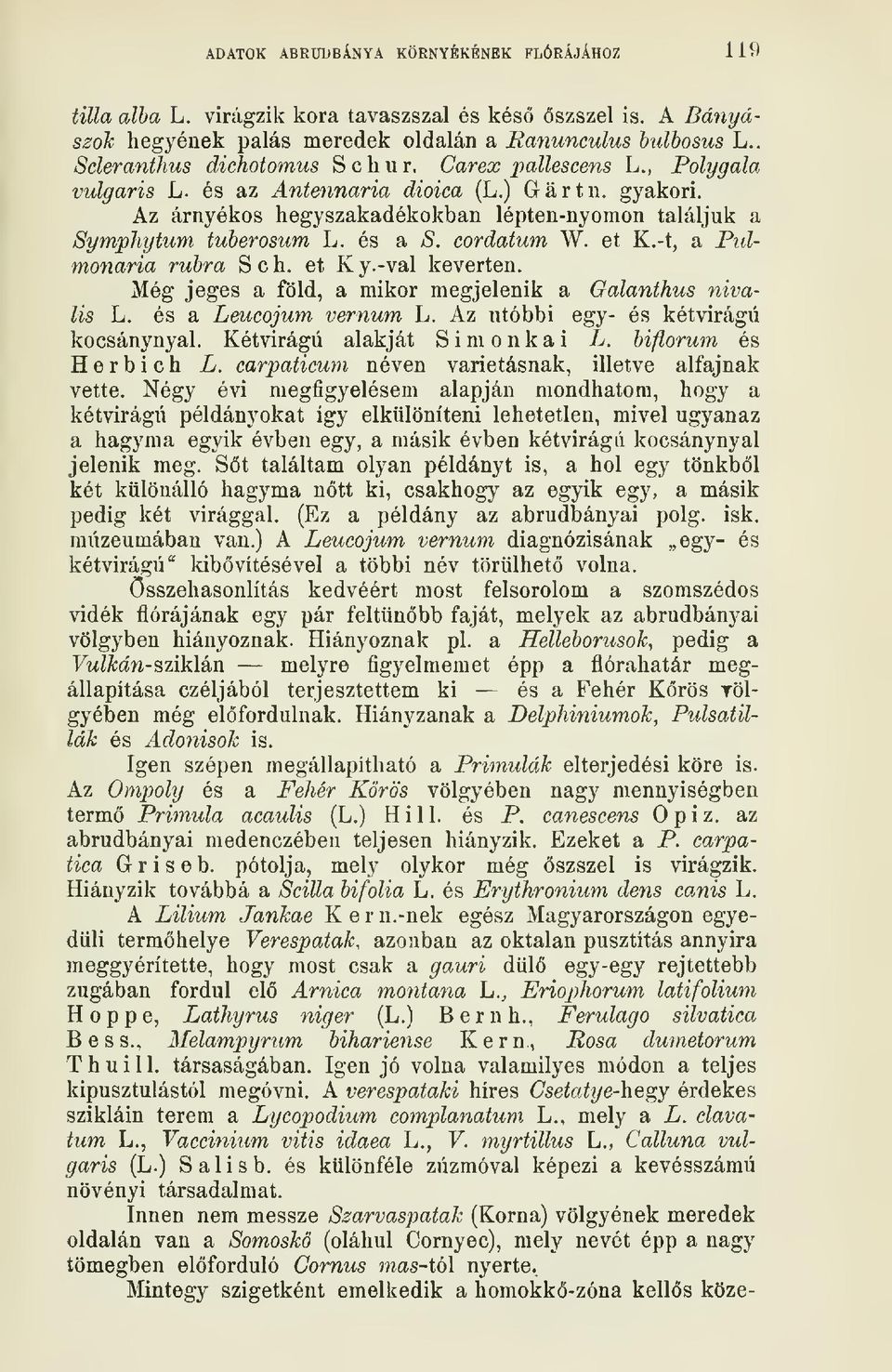 és a S. cordatum W. et K.-t, a Ptdmonaria rubra Sch. et Ky.-val keverten. Még jeges a föld, a mikor megjelenik a Oalanthus nivalis L. és a Leucojum vernum h. Az utóbbi egy- és kétvirágú kocsánynyal.