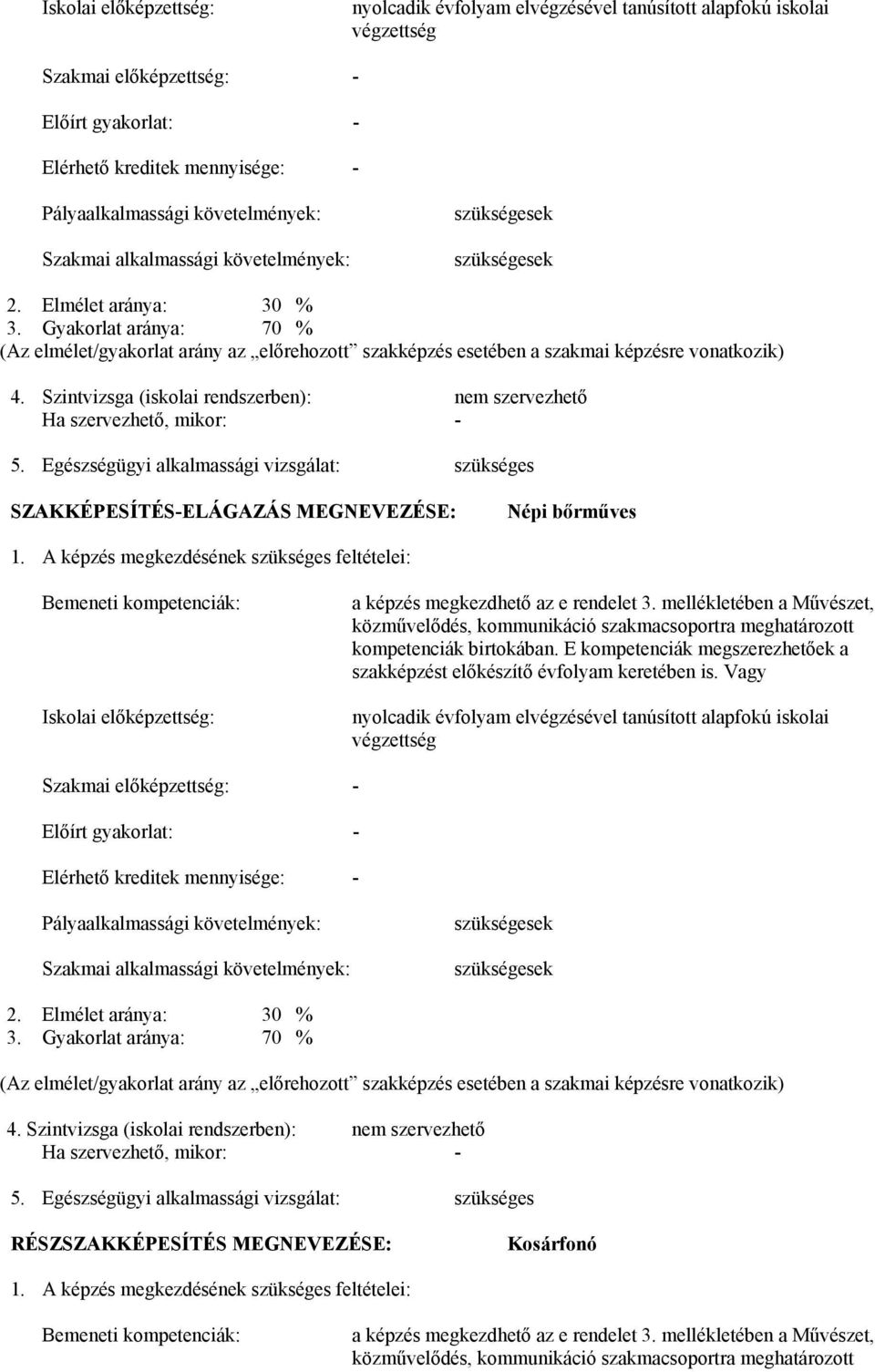 Gyakorlat aránya: 70 % (z elmélet/gyakorlat arány az előrehozott szakképzés esetében a szakmai képzésre vonatkozik) 4. Szintvizsga (iskolai rendszerben): nem szervezhető Ha szervezhető, mikor: - 5.