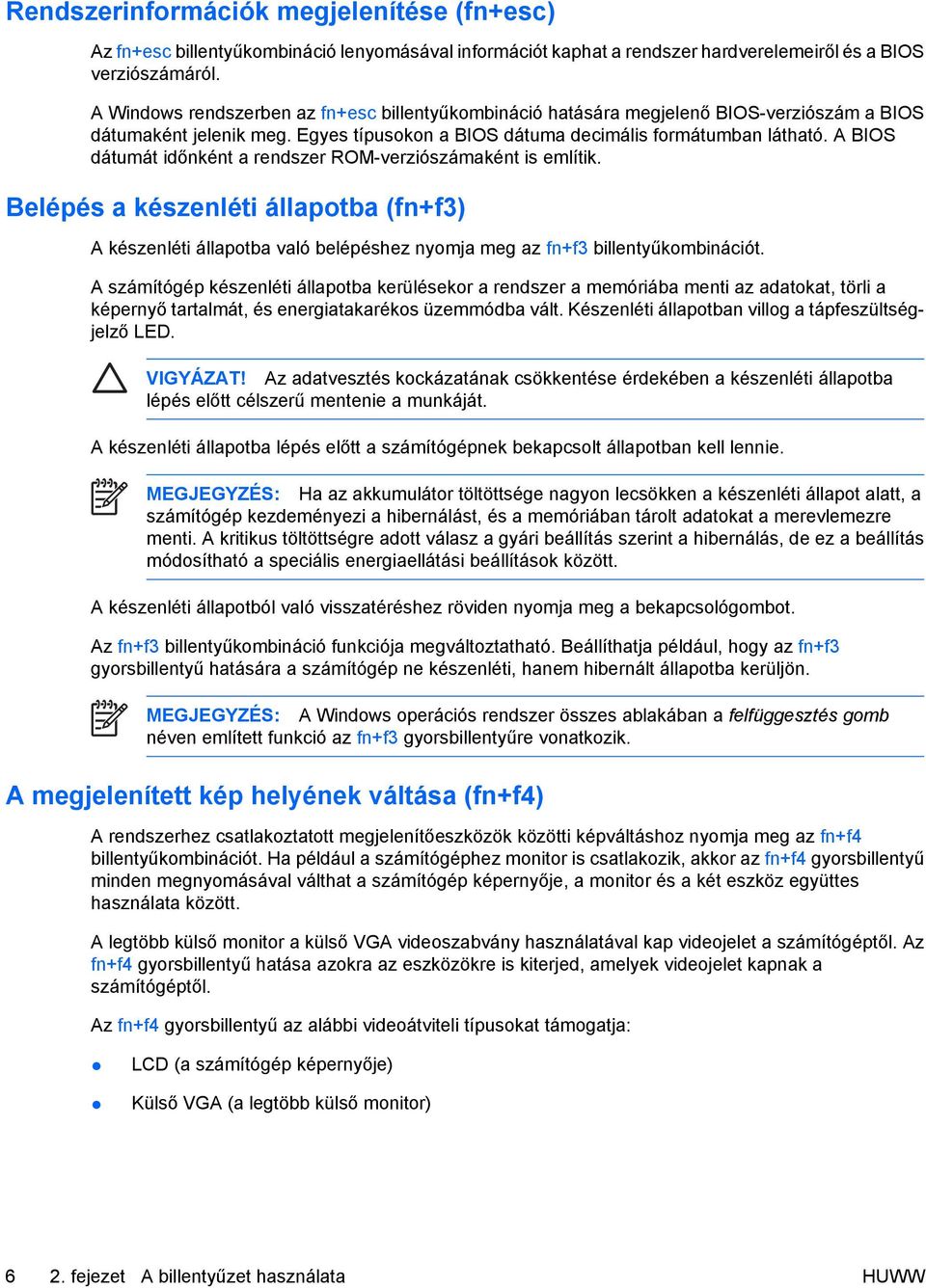 A BIOS dátumát időnként a rendszer ROM-verziószámaként is említik. Belépés a készenléti állapotba (fn+f3) A készenléti állapotba való belépéshez nyomja meg az fn+f3 billentyűkombinációt.