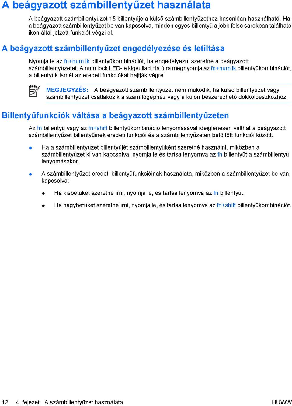 A beágyazott számbillentyűzet engedélyezése és letiltása Nyomja le az fn+num lk billentyűkombinációt, ha engedélyezni szeretné a beágyazott számbillentyűzetet. A num lock LED-je kigyullad.