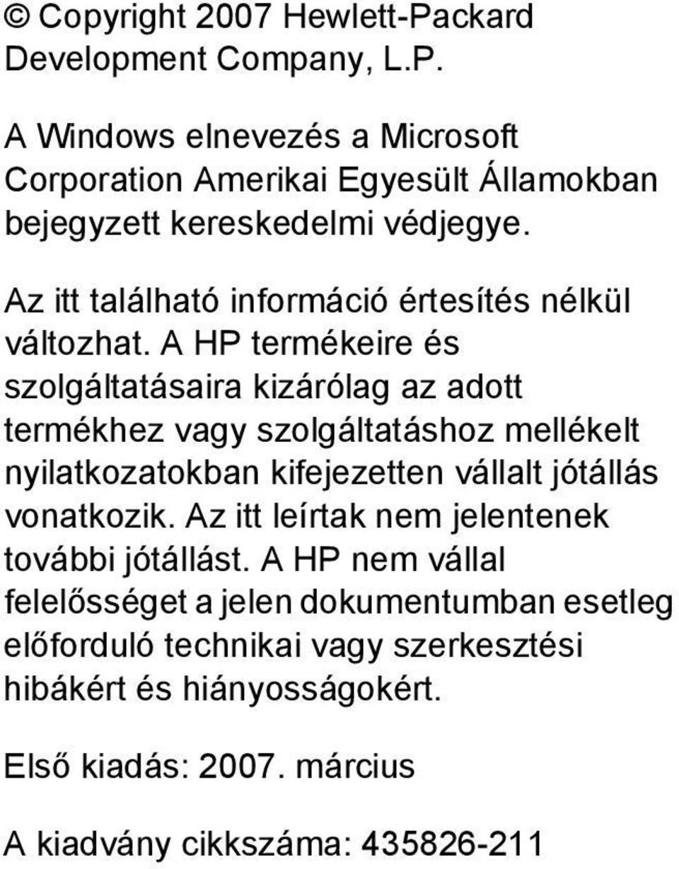 A HP termékeire és szolgáltatásaira kizárólag az adott termékhez vagy szolgáltatáshoz mellékelt nyilatkozatokban kifejezetten vállalt jótállás