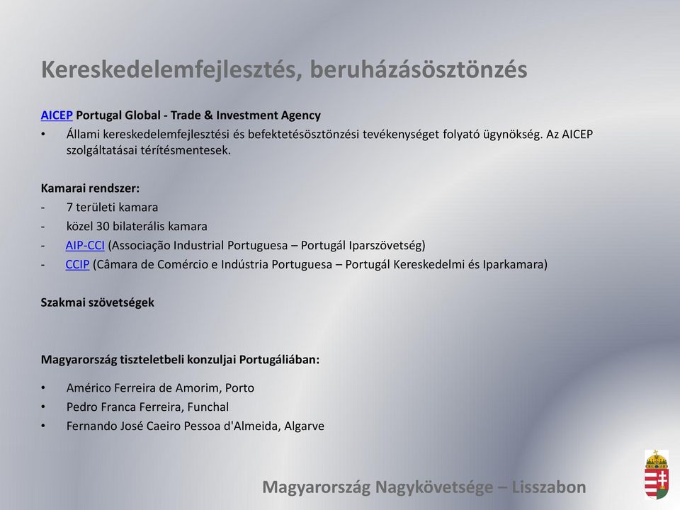 Kamarai rendszer: - 7 területi kamara - közel 30 bilaterális kamara - AIP-CCI (Associação Industrial Portuguesa Portugál Iparszövetség) - CCIP (Câmara de