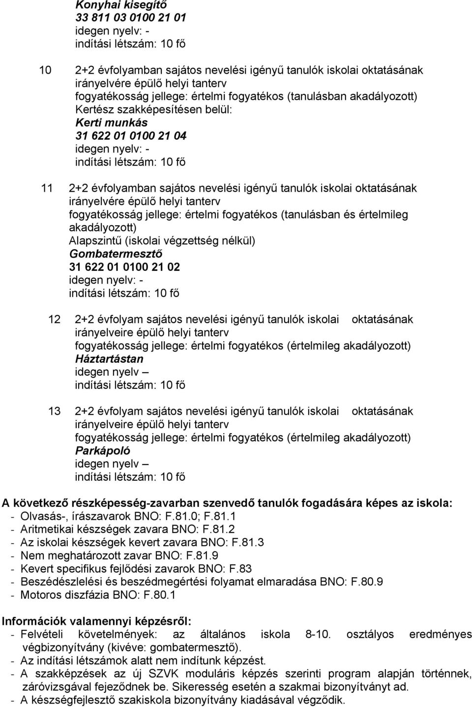 0100 21 02 12 2+2 évfolyam sajátos nevelési igényű tanulók iskolai oktatásának irányelveire épülő helyi tanterv fogyatékosság jellege: értelmi fogyatékos (értelmileg akadályozott) Háztartástan idegen