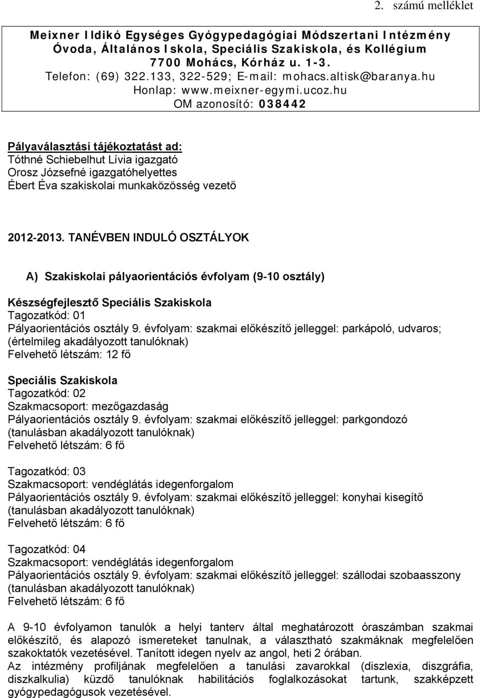 hu OM azonosító: 038442 Pályaválasztási tájékoztatást ad: Tóthné Schiebelhut Lívia igazgató Orosz Józsefné igazgatóhelyettes Ébert Éva szakiskolai munkaközösség vezető 2012-2013.