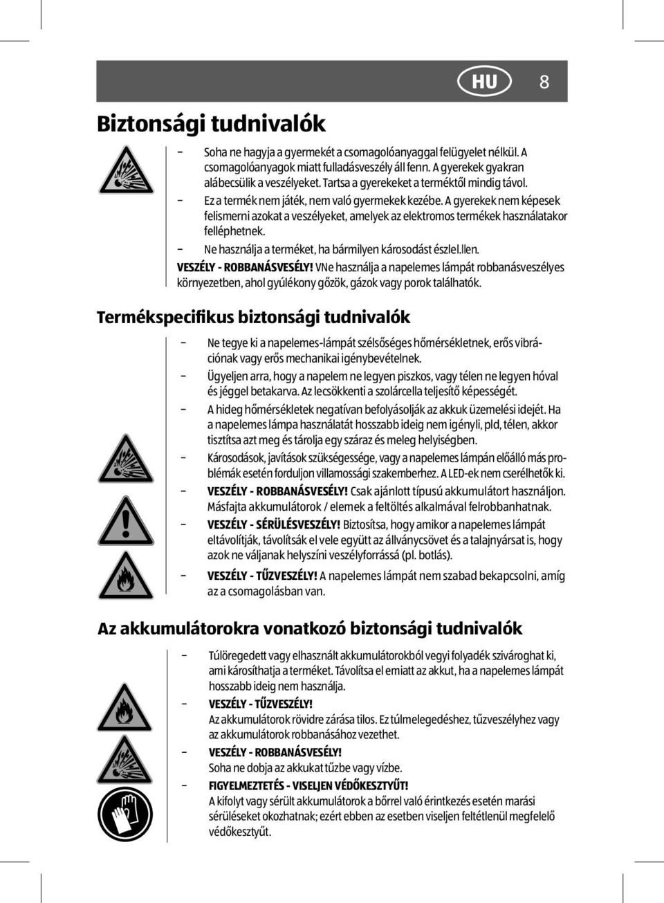 A gyerekek nem képesek felismerni azokat a veszélyeket, amelyek az elektromos termékek használatakor felléphetnek. Ne használja a terméket, ha bármilyen károsodást észlel.llen.