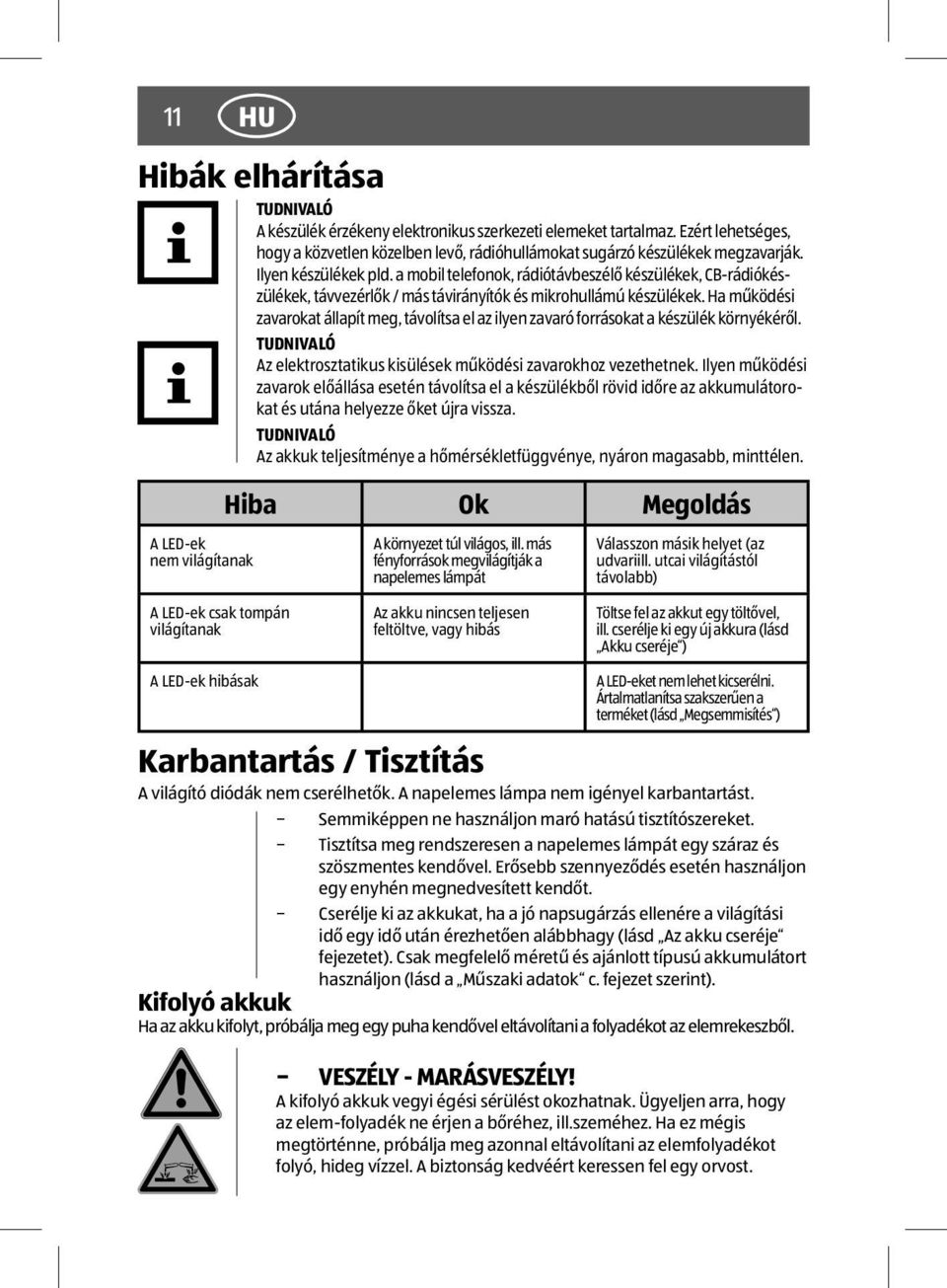 Ha működési zavarokat állapít meg, távolítsa el az ilyen zavaró forrásokat a készülék környékéről. TUDNIVALÓ Az elektrosztatikus kisülések működési zavarokhoz vezethetnek.