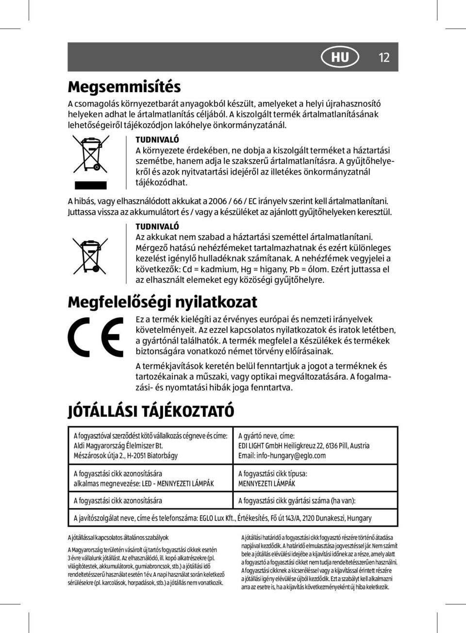 TUDNIVALÓ A környezete érdekében, ne dobja a kiszolgált terméket a háztartási szemétbe, hanem adja le szakszerű ártalmatlanításra.