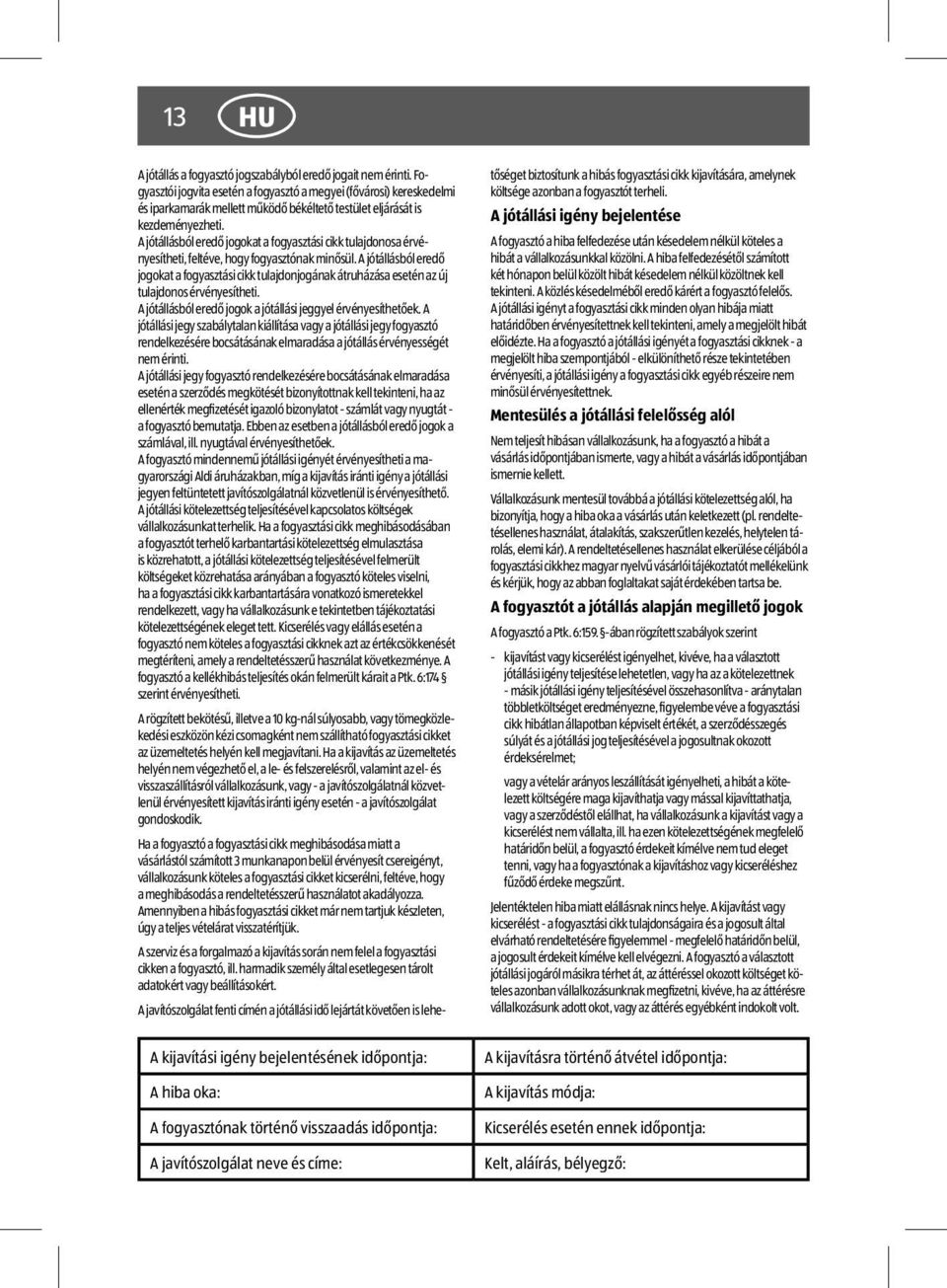A jótállásból eredő jogokat a fogyasztási cikk tulajdonosa érvényesítheti, feltéve, hogy fogyasztónak minősül.