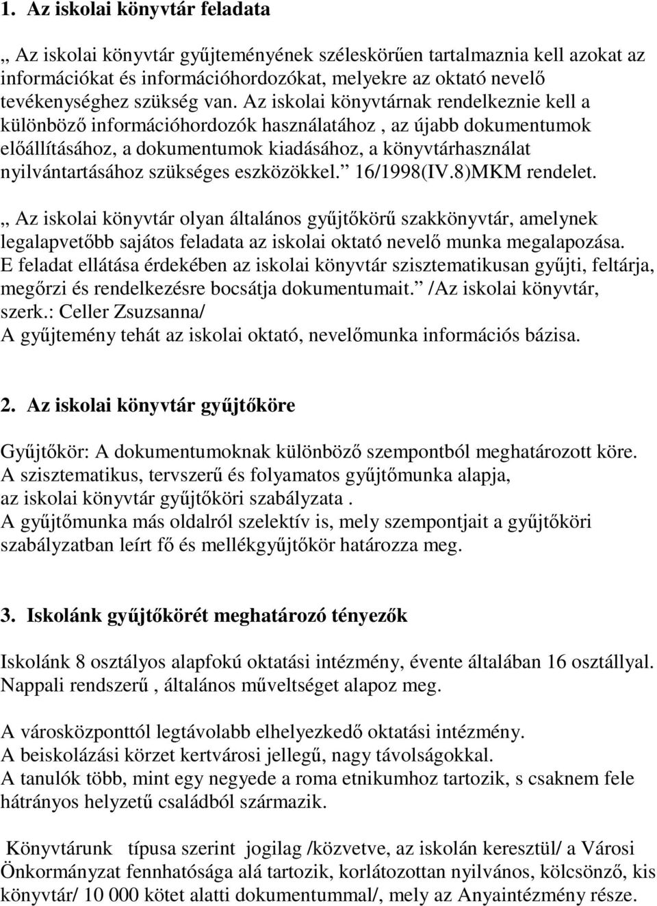 eszközökkel. 16/1998(IV.8)MKM rendelet. Az iskolai könyvtár olyan általános gyűjtőkörű szakkönyvtár, amelynek legalapvetőbb sajátos feladata az iskolai oktató nevelő munka megalapozása.