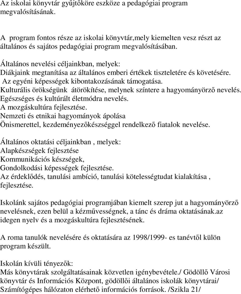 Általános nevelési céljainkban, melyek: Diákjaink megtanítása az általános emberi értékek tiszteletére és követésére. Az egyéni képességek kibontakozásának támogatása.