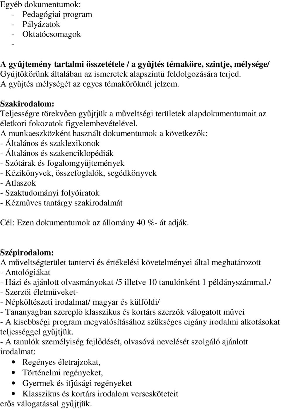 Szakirodalom: Teljességre törekvően gyűjtjük a műveltségi területek alapdokumentumait az életkori fokozatok figyelembevételével.