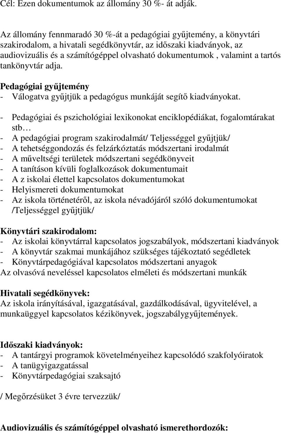 valamint a tartós tankönyvtár adja. Pedagógiai gyűjtemény - Válogatva gyűjtjük a pedagógus munkáját segítő kiadványokat.