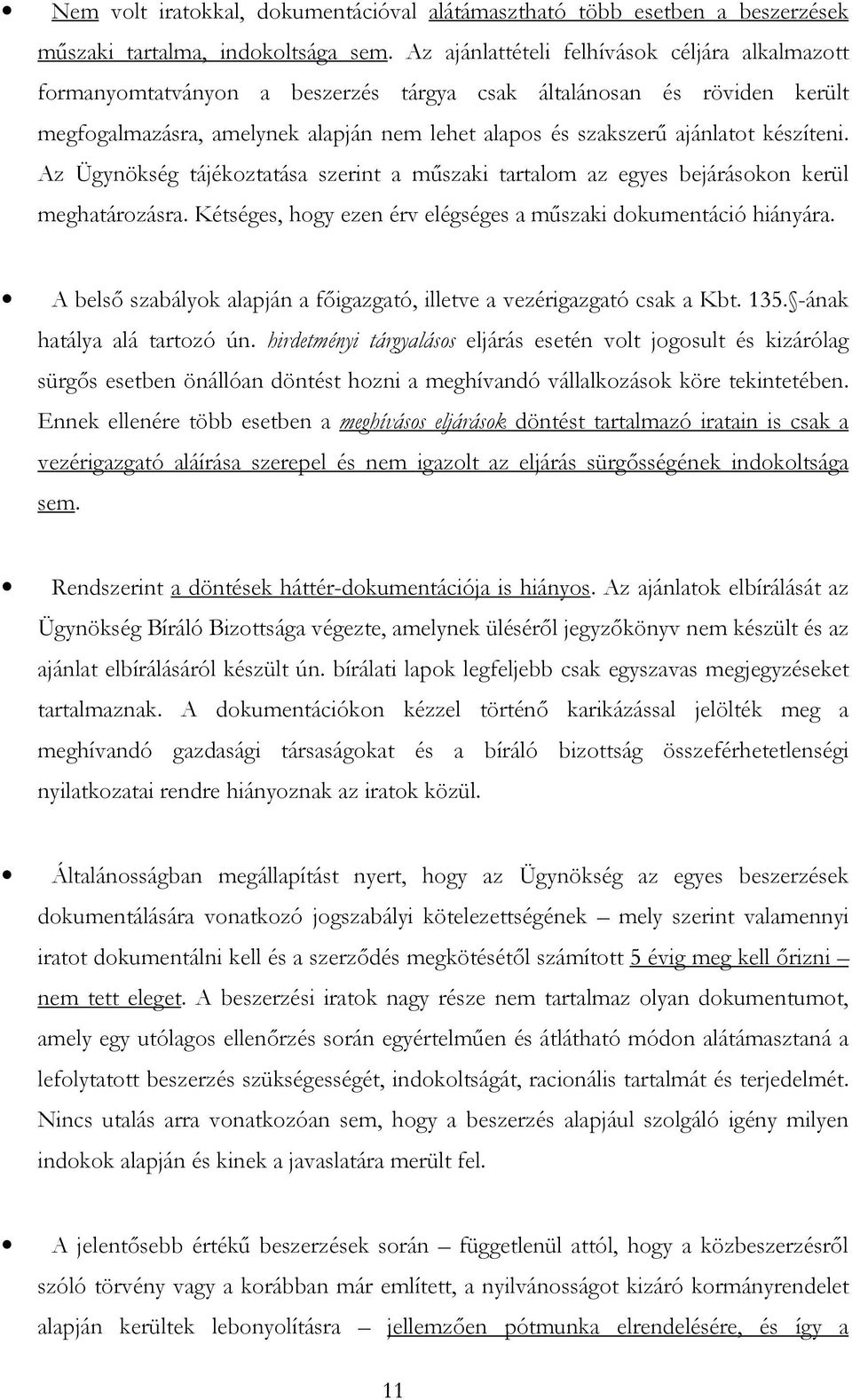 készíteni. Az Ügynökség tájékoztatása szerint a műszaki tartalom az egyes bejárásokon kerül meghatározásra. Kétséges, hogy ezen érv elégséges a műszaki dokumentáció hiányára.