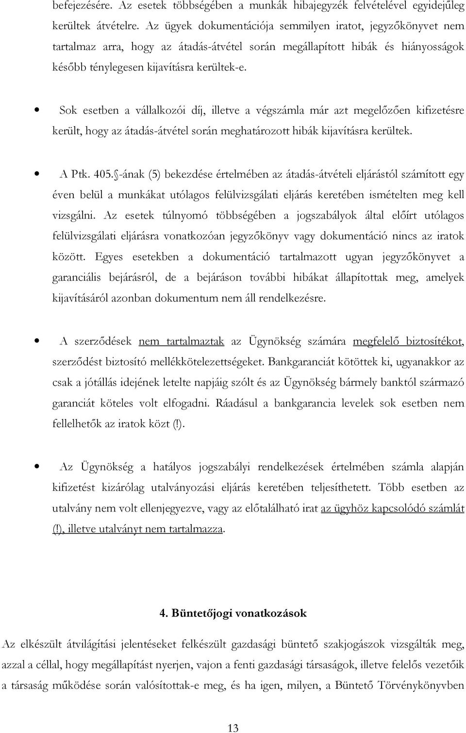 Sok esetben a vállalkozói díj, illetve a végszámla már azt megelőzően kifizetésre került, hogy az átadás-átvétel során meghatározott hibák kijavításra kerültek. A Ptk. 405.