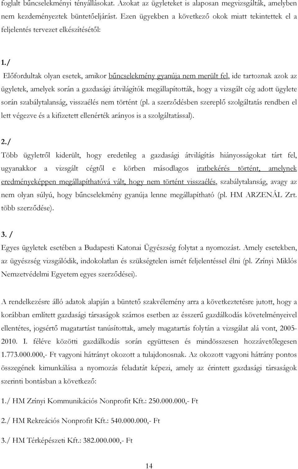 / Előfordultak olyan esetek, amikor bűncselekmény gyanúja nem merült fel, ide tartoznak azok az ügyletek, amelyek során a gazdasági átvilágítók megállapították, hogy a vizsgált cég adott ügylete