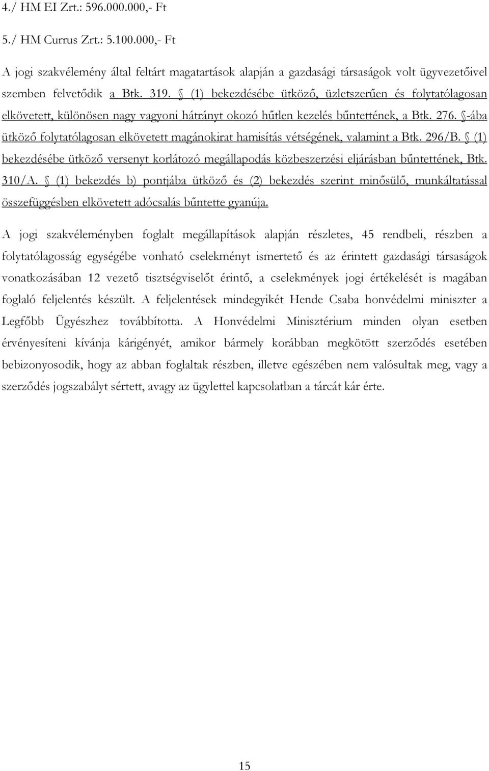 -ába ütköző folytatólagosan elkövetett magánokirat hamisítás vétségének, valamint a Btk. 296/B. (1) bekezdésébe ütköző versenyt korlátozó megállapodás közbeszerzési eljárásban bűntettének, Btk. 310/A.