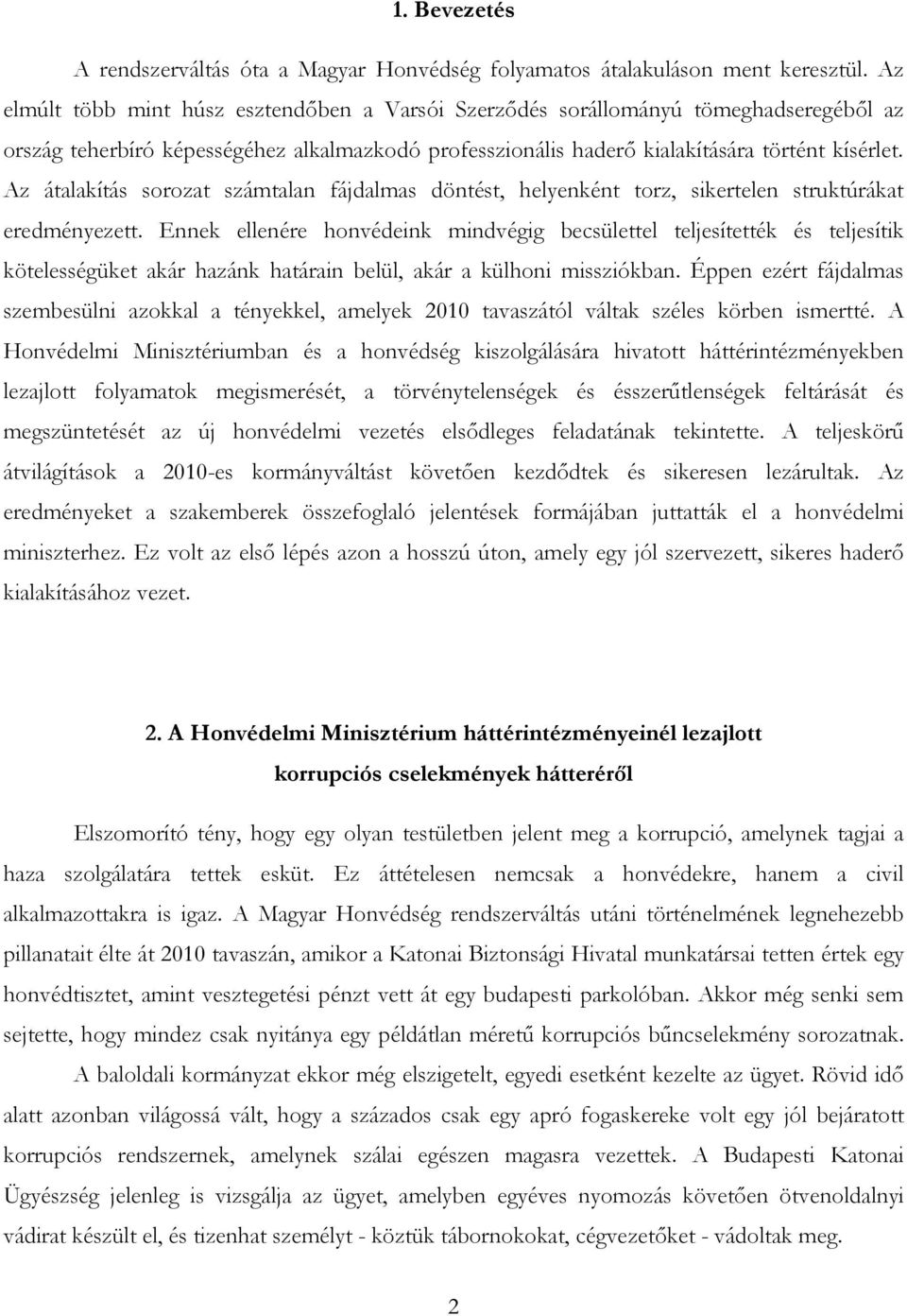 Az átalakítás sorozat számtalan fájdalmas döntést, helyenként torz, sikertelen struktúrákat eredményezett.