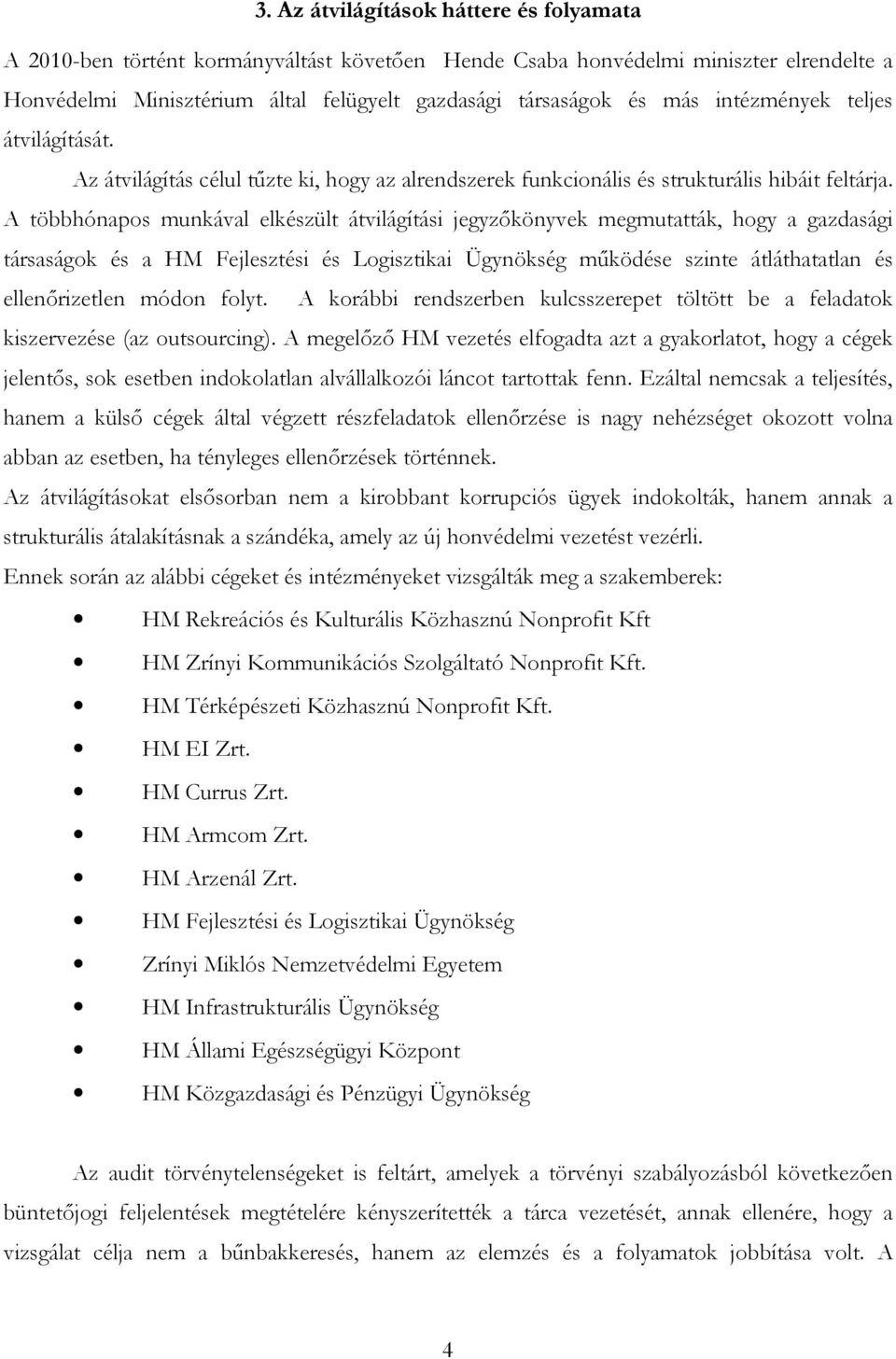 A többhónapos munkával elkészült átvilágítási jegyzőkönyvek megmutatták, hogy a gazdasági társaságok és a HM Fejlesztési és Logisztikai Ügynökség működése szinte átláthatatlan és ellenőrizetlen módon