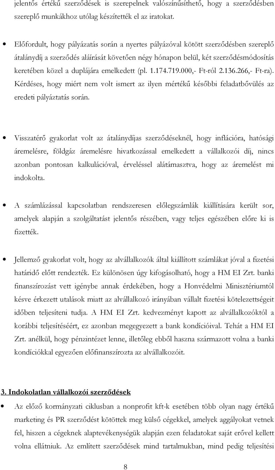 emelkedett (pl. 1.174.719.000,- Ft-ról 2.136.266,- Ft-ra). Kérdéses, hogy miért nem volt ismert az ilyen mértékű későbbi feladatbővülés az eredeti pályáztatás során.