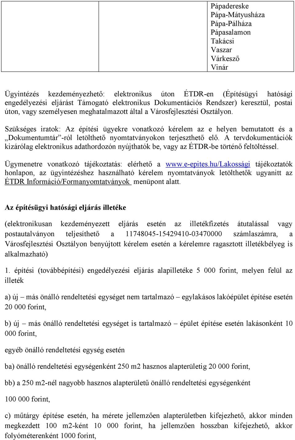 Szükséges iratok: Az építési ügyekre vonatkozó kérelem az e helyen bemutatott és a Dokumentumtár -ról letölthető nyomtatványokon terjeszthető elő.