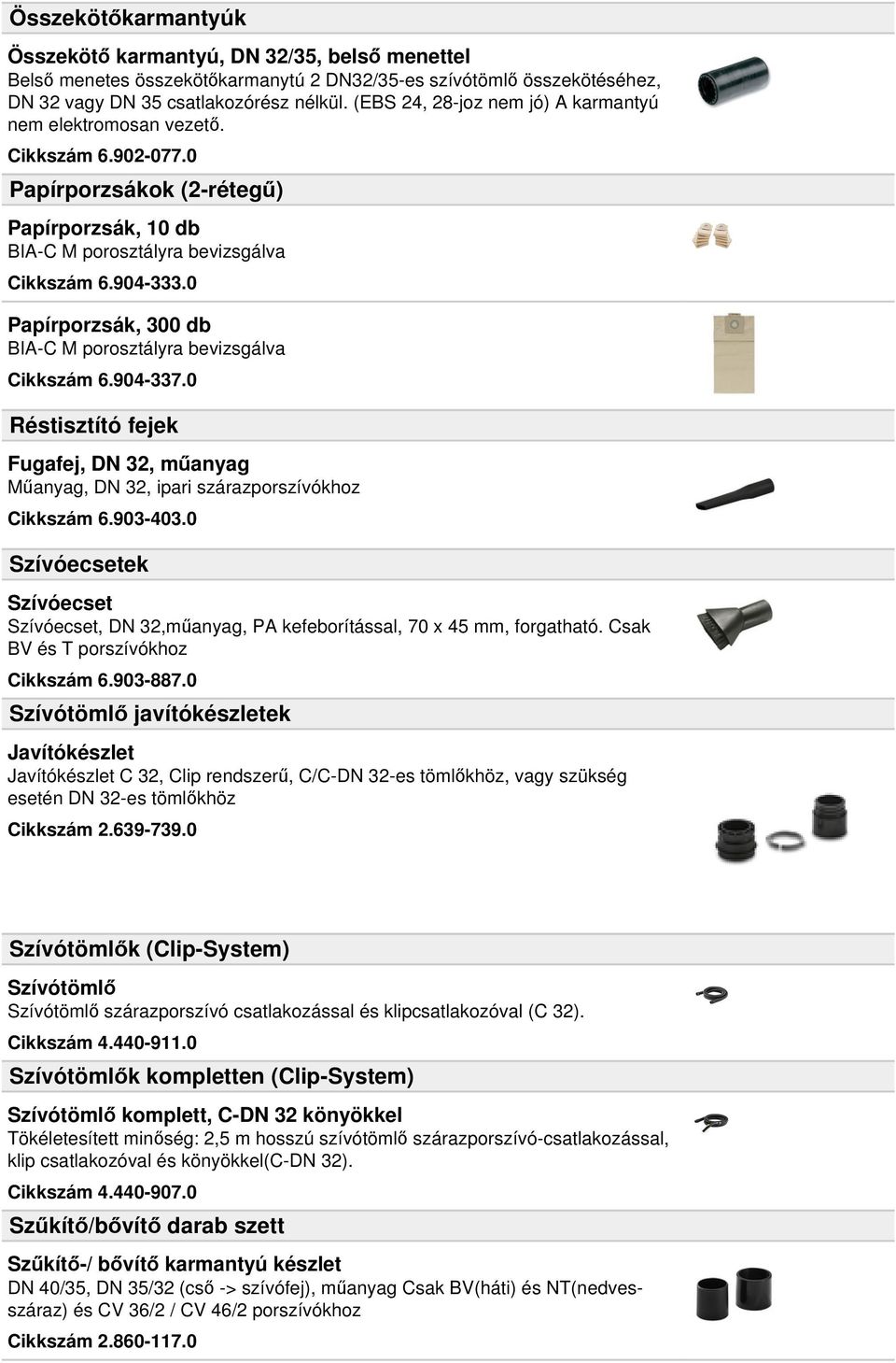 0 Papírporzsák, 300 db BIA-C M porosztályra bevizsgálva Cikkszám 6.904-337.0 Réstisztító fejek Fugafej, DN 32, műanyag Műanyag, DN 32, ipari szárazporszívókhoz Cikkszám 6.903-403.