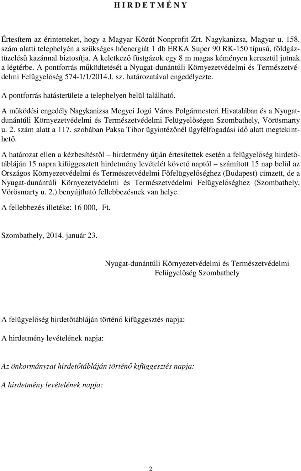 A pontforrás mőködtetését a Nyugat-dunántúli Környezetvédelmi és Természetvédelmi Felügyelıség 574-1/1/2014.I. sz. határozatával engedélyezte. A pontforrás hatásterülete a telephelyen belül található.