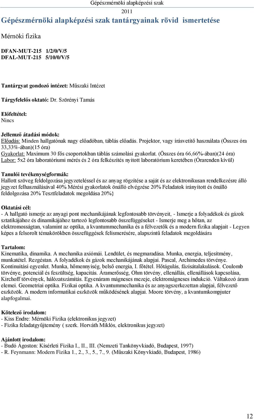 (Összes óra 66,66%-ában)(24 óra) Labor: 5x2 óra laboratóriumi mérés és 2 óra felkészítés nyitott laboratórium keretében (Órarenden kívül) Hallott szöveg feldolgozása jegyzeteléssel és az anyag
