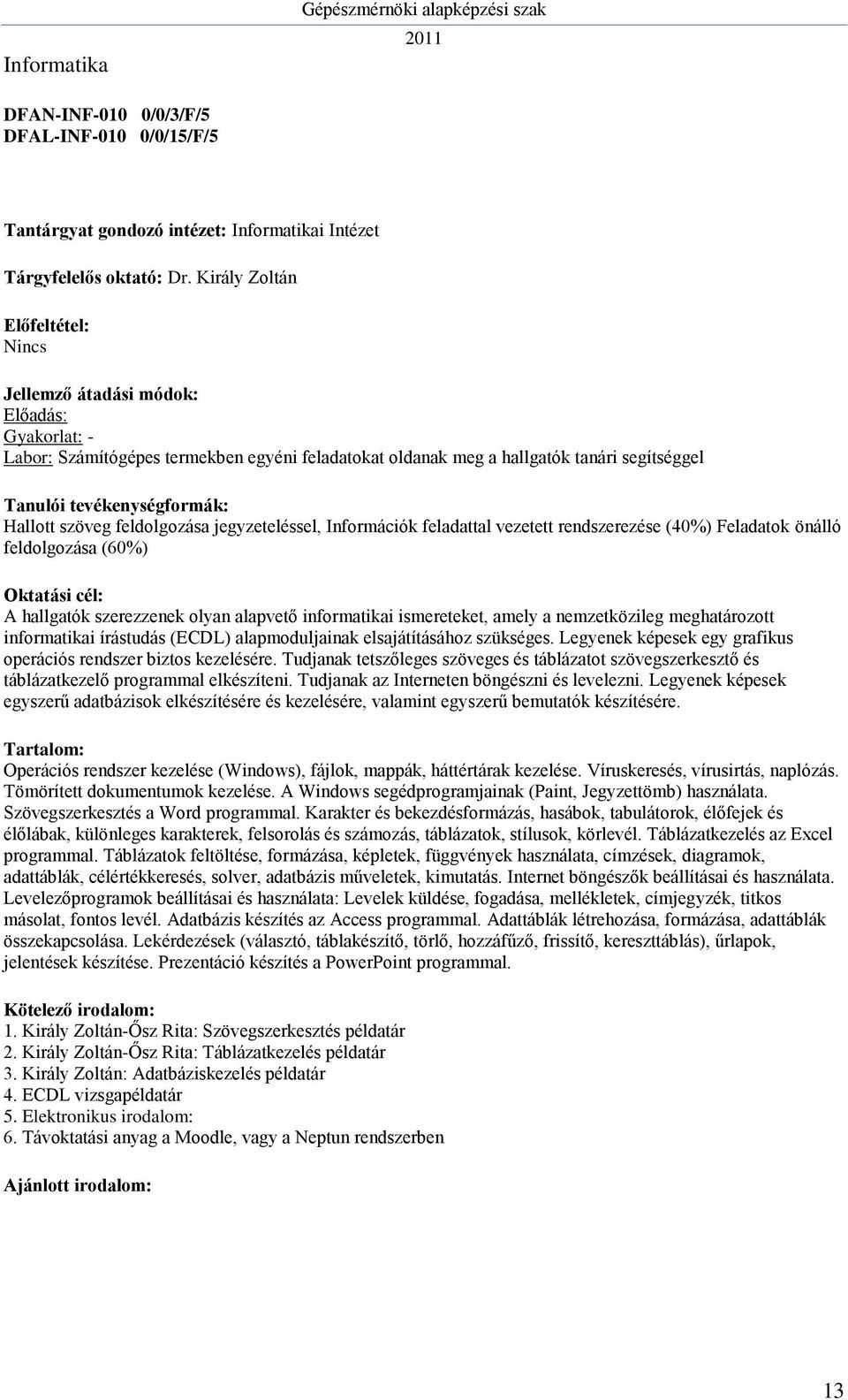 feladattal vezetett rendszerezése (40%) Feladatok önálló feldolgozása (60%) A hallgatók szerezzenek olyan alapvető informatikai ismereteket, amely a nemzetközileg meghatározott informatikai írástudás