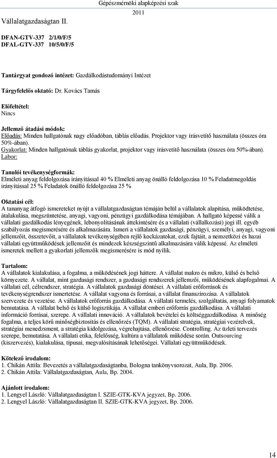 Gyakorlat: Minden hallgatónak táblás gyakorlat, projektor vagy írásvetítő használata (összes óra 50%-ában).