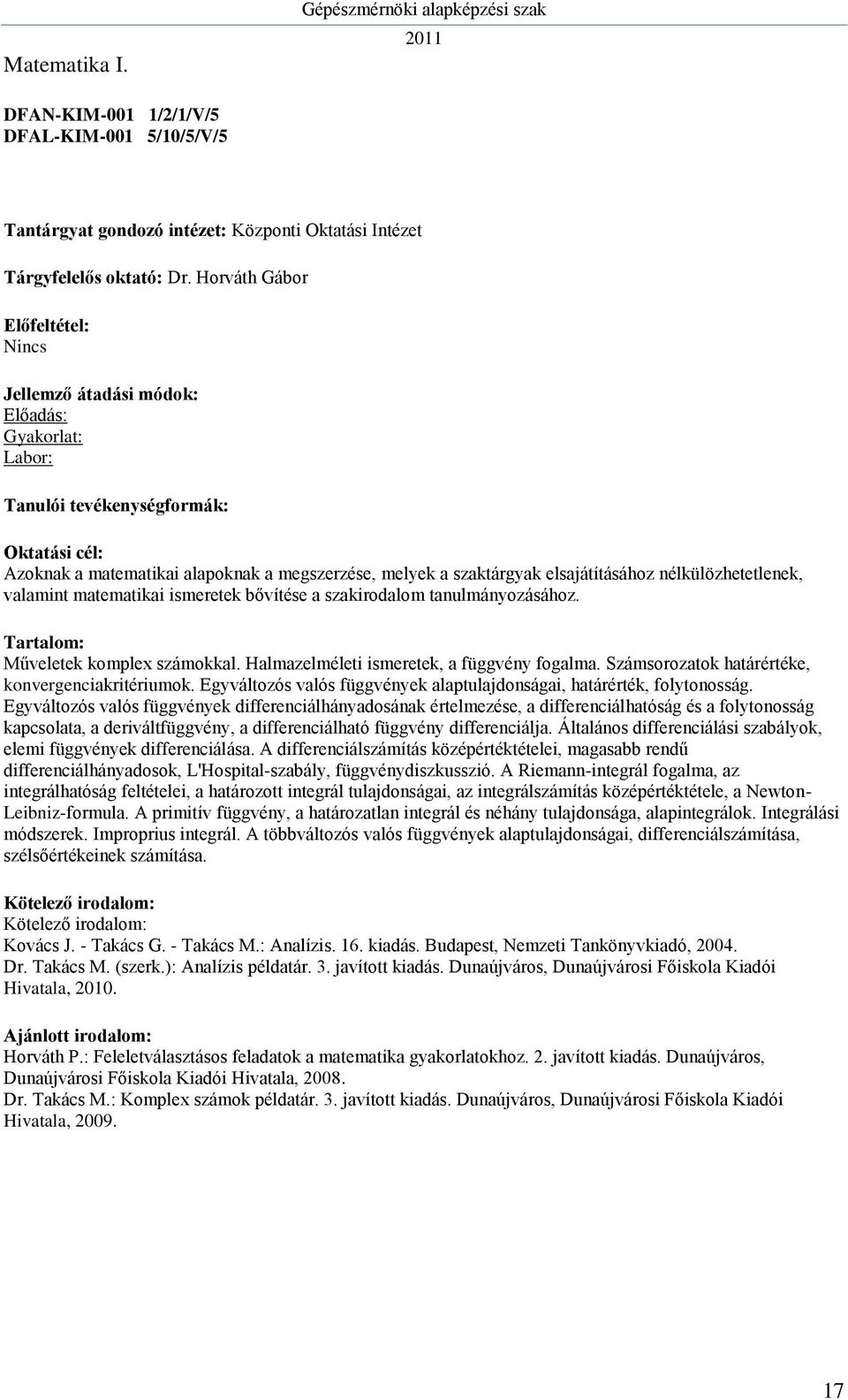 szakirodalom tanulmányozásához. Műveletek komplex számokkal. Halmazelméleti ismeretek, a függvény fogalma. Számsorozatok határértéke, konvergenciakritériumok.
