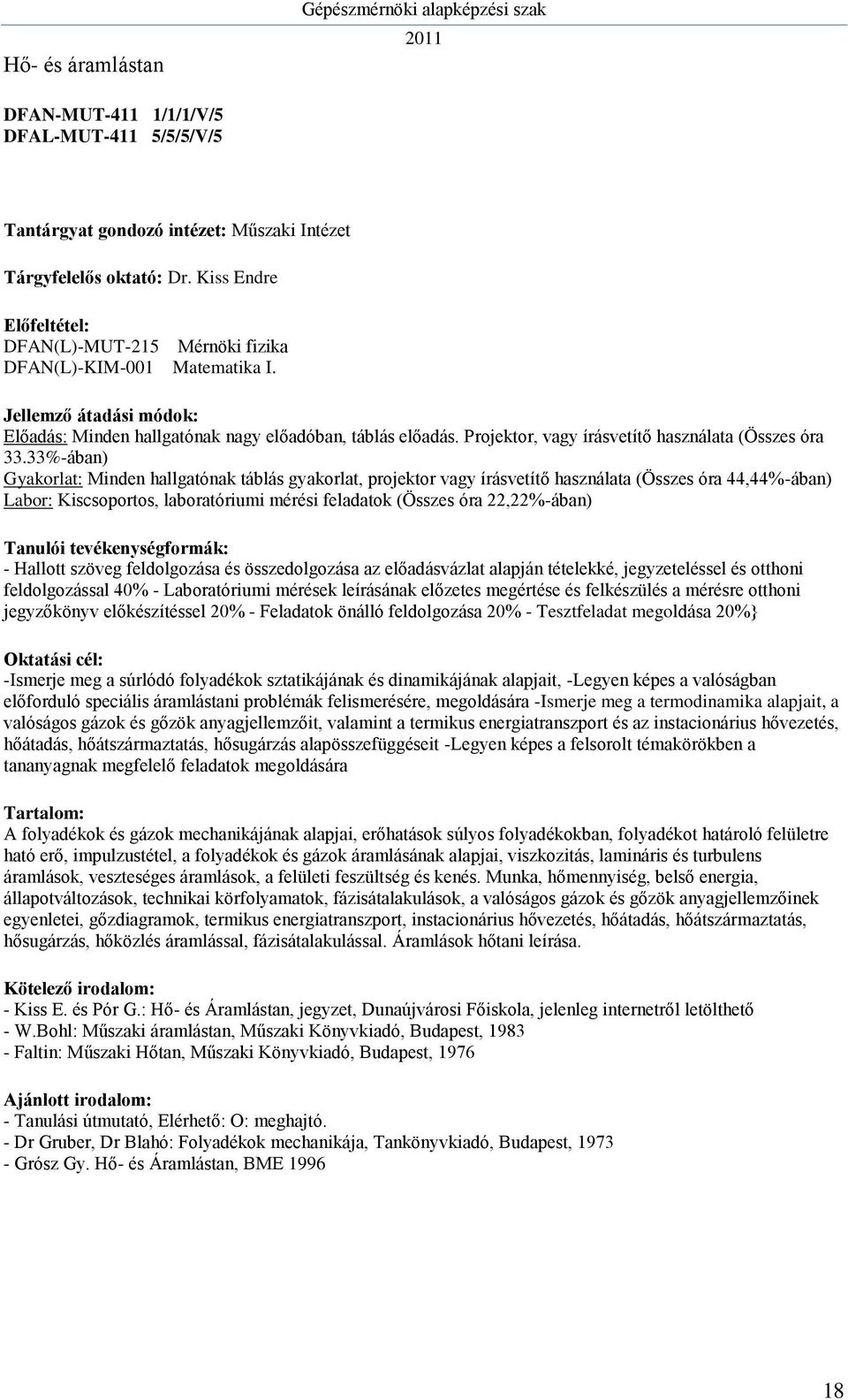 33%-ában) Gyakorlat: Minden hallgatónak táblás gyakorlat, projektor vagy írásvetítő használata (Összes óra 44,44%-ában) Labor: Kiscsoportos, laboratóriumi mérési feladatok (Összes óra 22,22%-ában) -