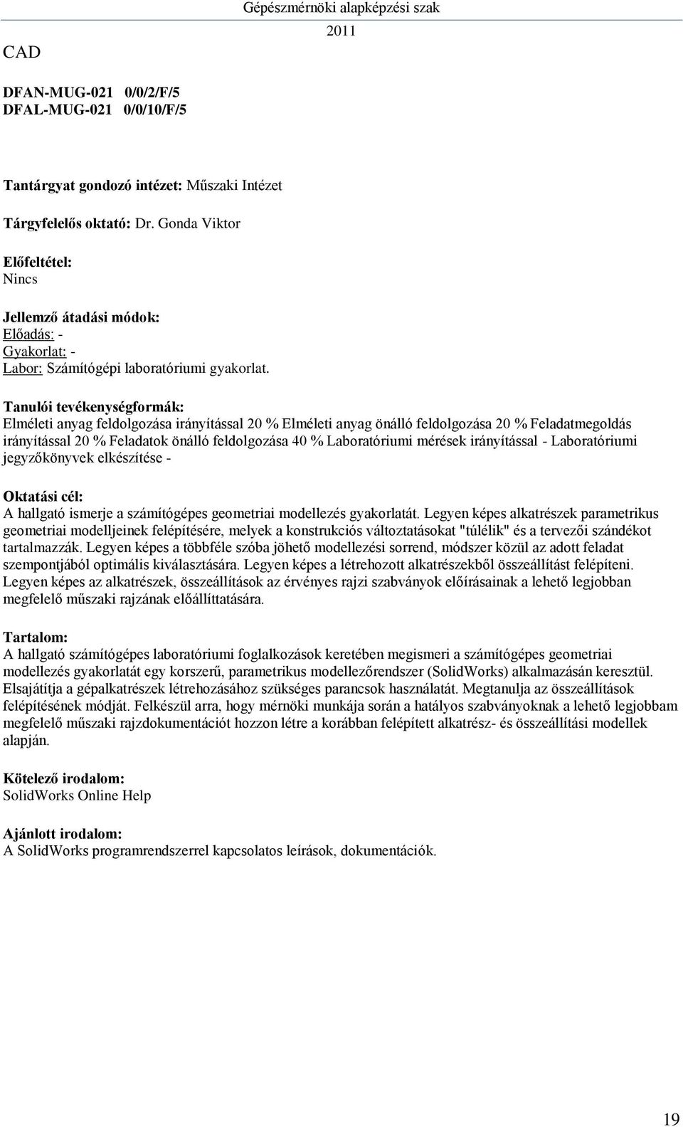 Laboratóriumi jegyzőkönyvek elkészítése - A hallgató ismerje a számítógépes geometriai modellezés gyakorlatát.
