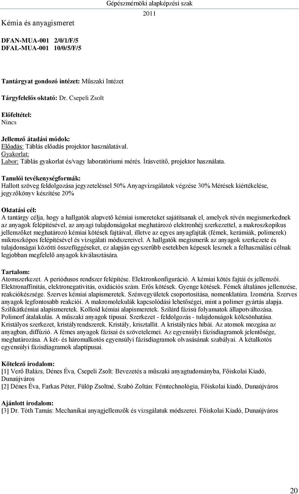 Hallott szöveg feldolgozása jegyzeteléssel 50% Anyagvizsgálatok végzése 30% Mérések kiértékelése, jegyzőkönyv készítése 20% A tantárgy célja, hogy a hallgatók alapvető kémiai ismereteket sajátítsanak