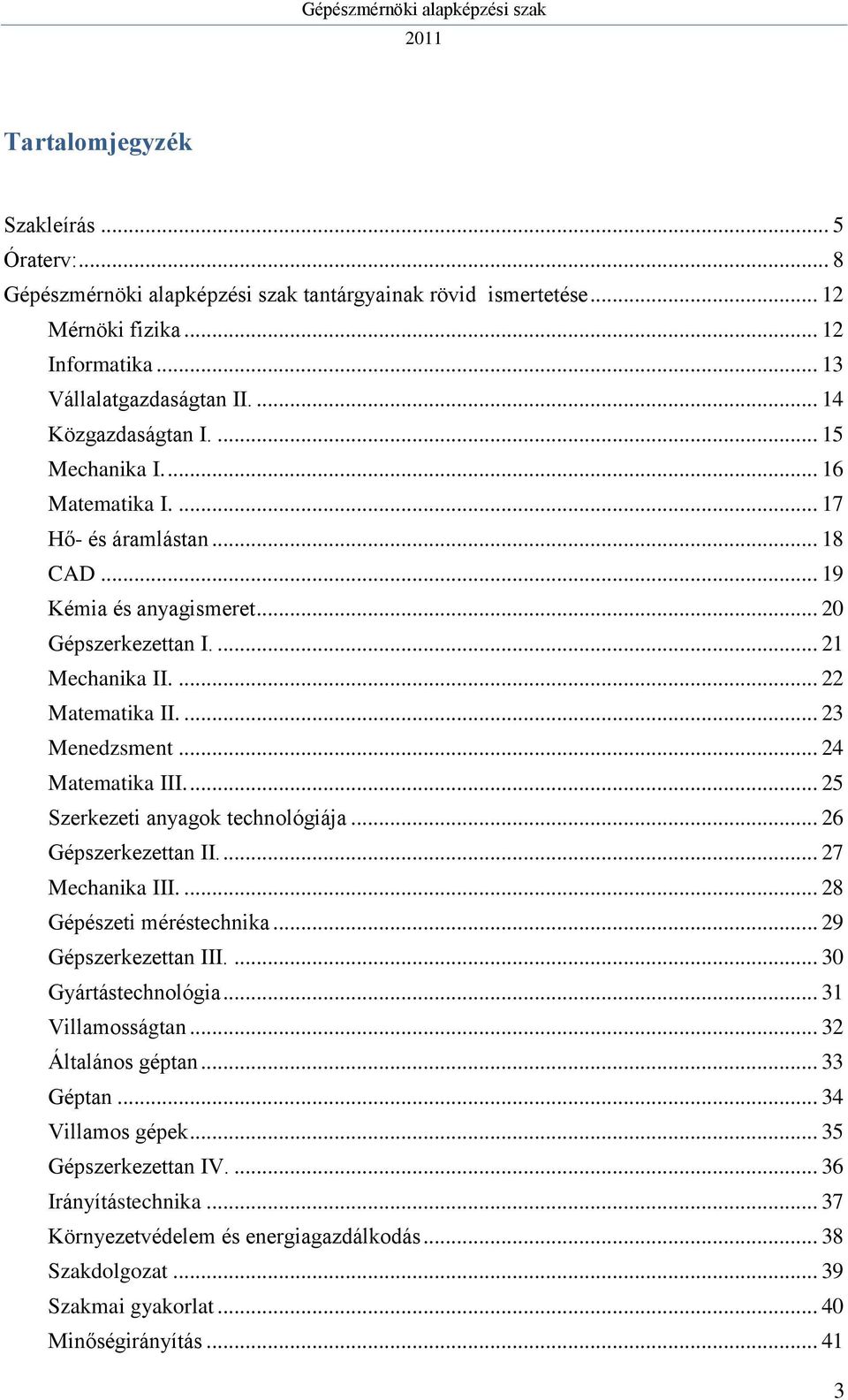 ... 25 Szerkezeti anyagok technológiája... 26 Gépszerkezettan II.... 27 Mechanika III.... 28 Gépészeti méréstechnika... 29 Gépszerkezettan III.... 30 Gyártástechnológia... 31 Villamosságtan.