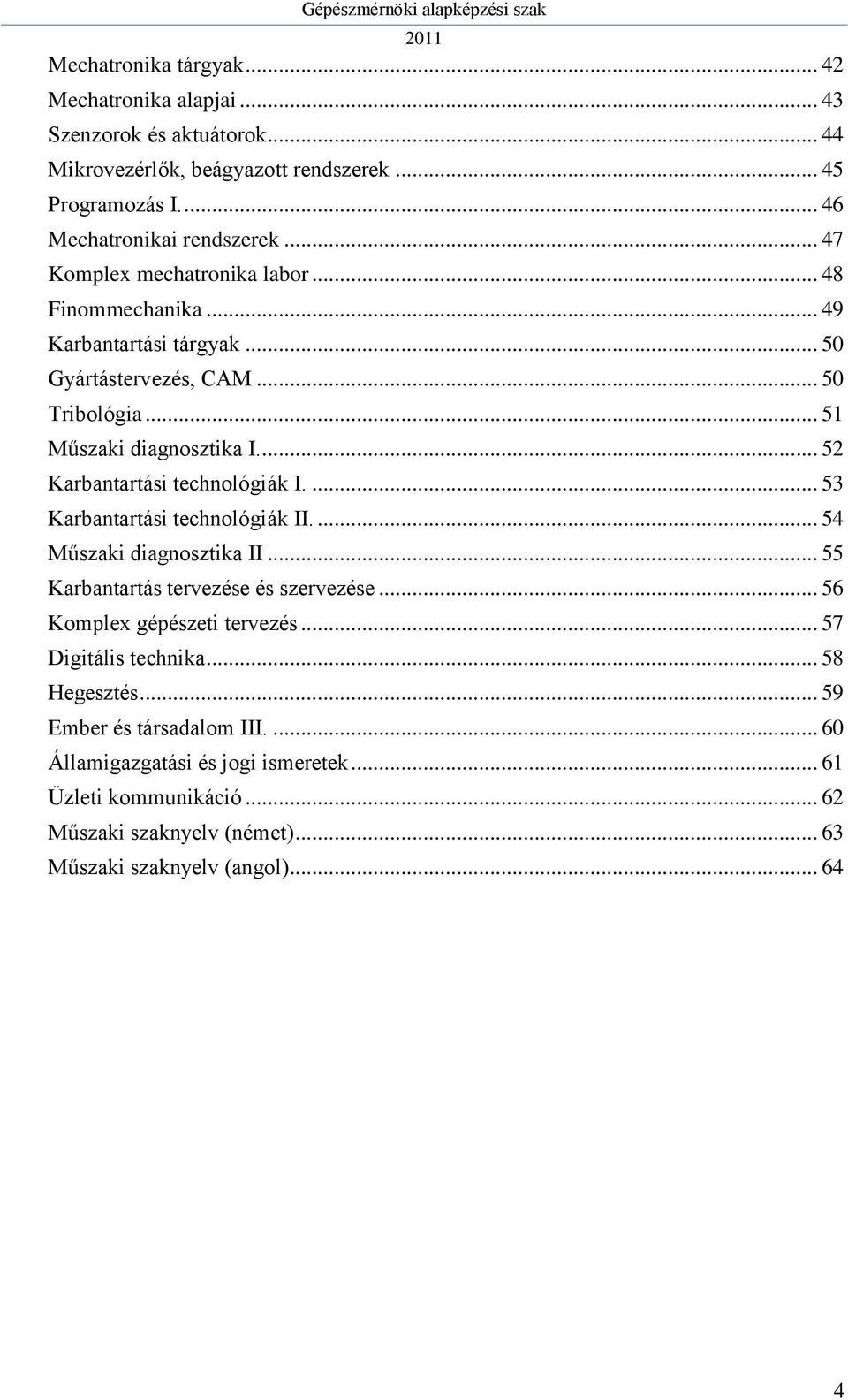 ... 52 Karbantartási technológiák I.... 53 Karbantartási technológiák II.... 54 Műszaki diagnosztika II... 55 Karbantartás tervezése és szervezése... 56 Komplex gépészeti tervezés.