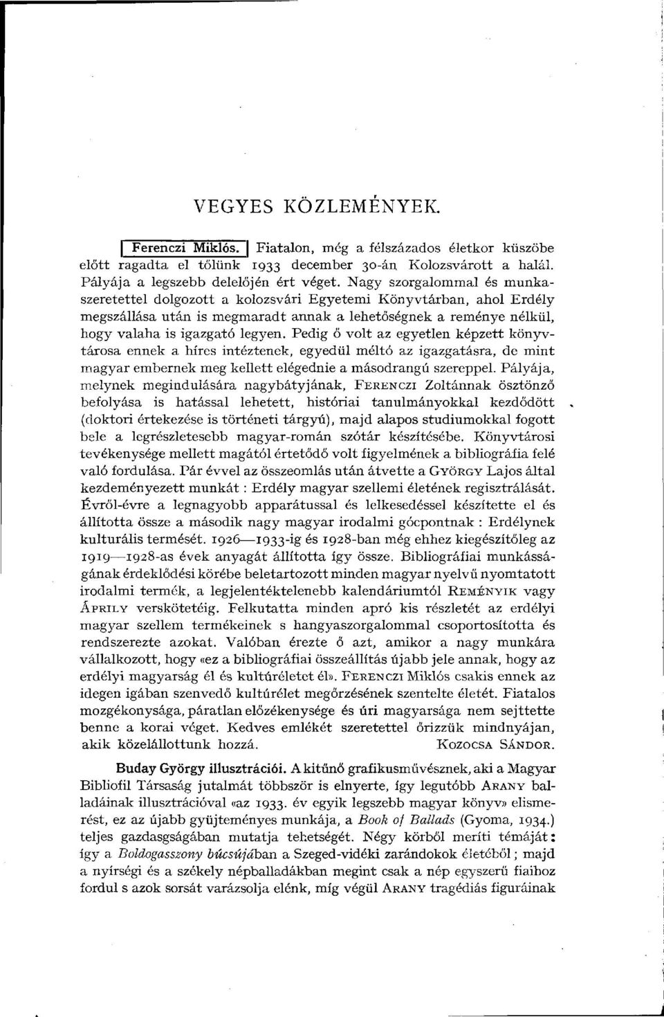 Pedig ő volt az egyetlen képzett könyvtárosa ennek a híres intéztének, egyedül méltó az igazgatásra, de mint magyar embernek meg kellett elégednie a másodrangú szereppel.