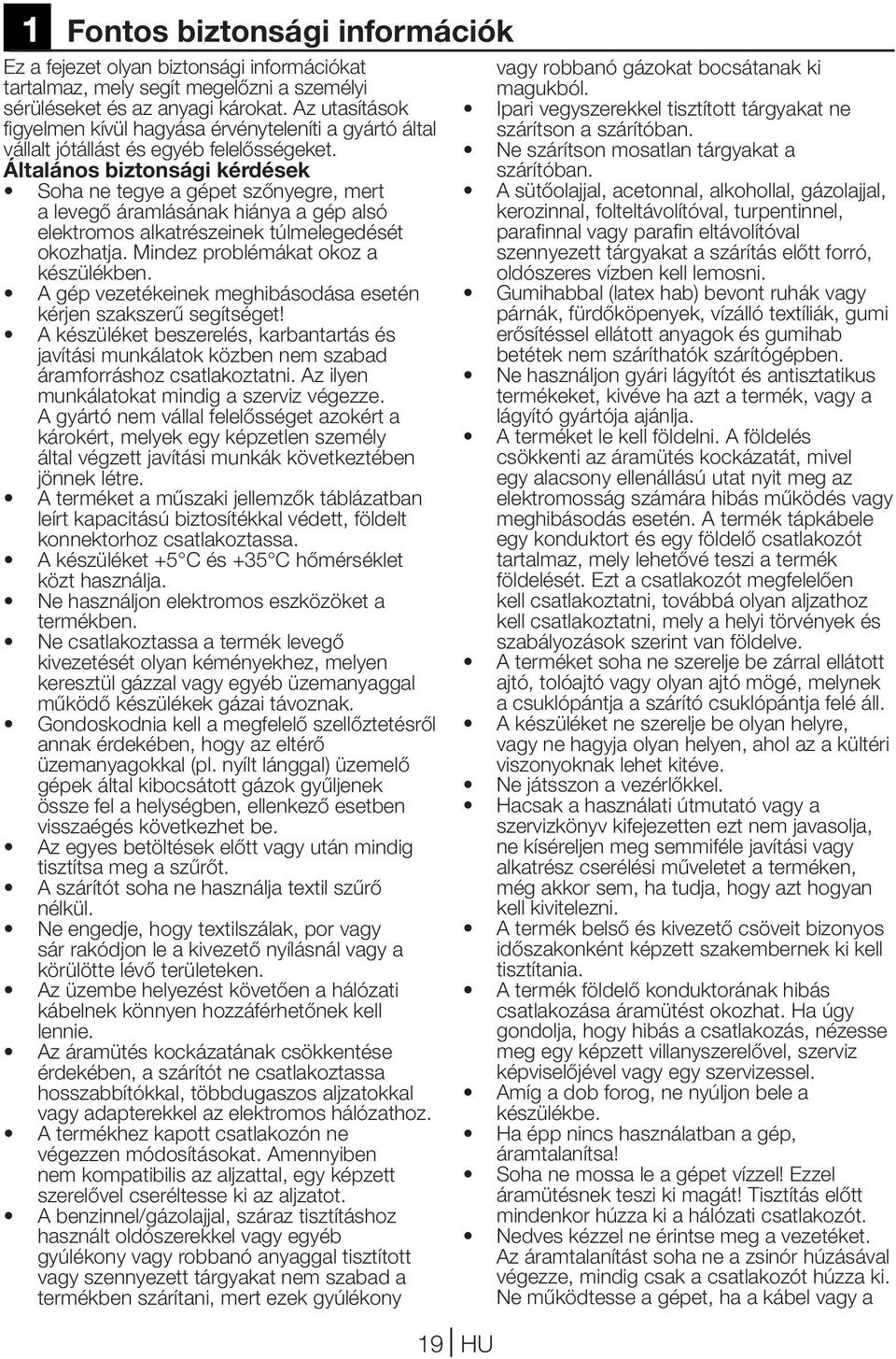 Általános biztonsági kérdések Soha ne tegye a gépet szőnyegre, mert a levegő áramlásának hiánya a gép alsó elektromos alkatrészeinek túlmelegedését okozhatja. Mindez problémákat okoz a készülékben.