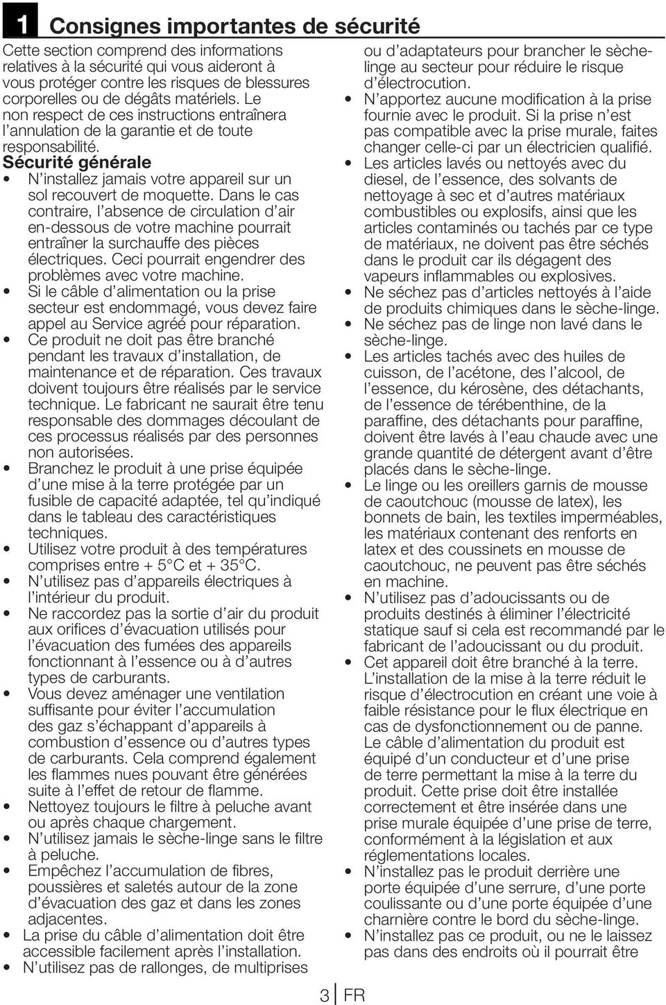 Dans le cas contraire, l absence de circulation d air en-dessous de votre machine pourrait entraîner la surchauffe des pièces électriques. Ceci pourrait engendrer des problèmes avec votre machine.