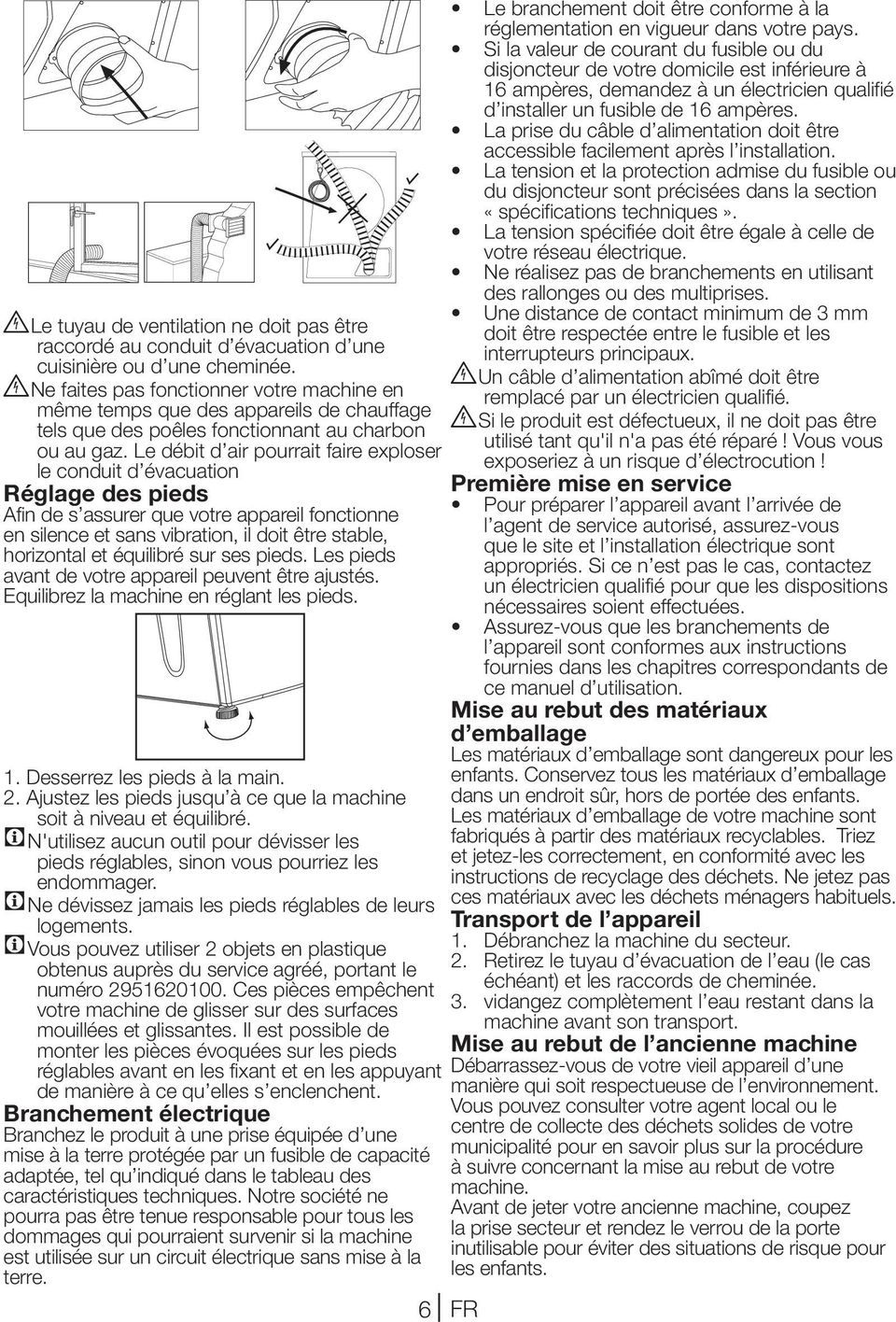 Le débit d air pourrait faire exploser le conduit d évacuation Réglage des pieds Afin de s assurer que votre appareil fonctionne en silence et sans vibration, il doit être stable, horizontal et