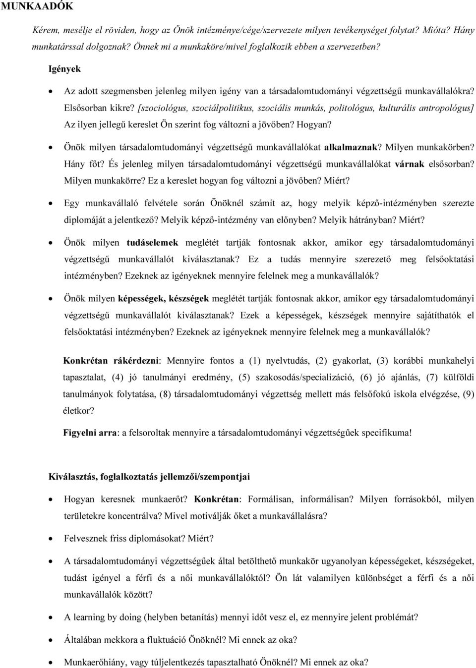 [szociológus, szociálpolitikus, szociális munkás, politológus, kulturális antropológus] Az ilyen jellegű kereslet Ön szerint fog változni a jövőben? Hogyan?