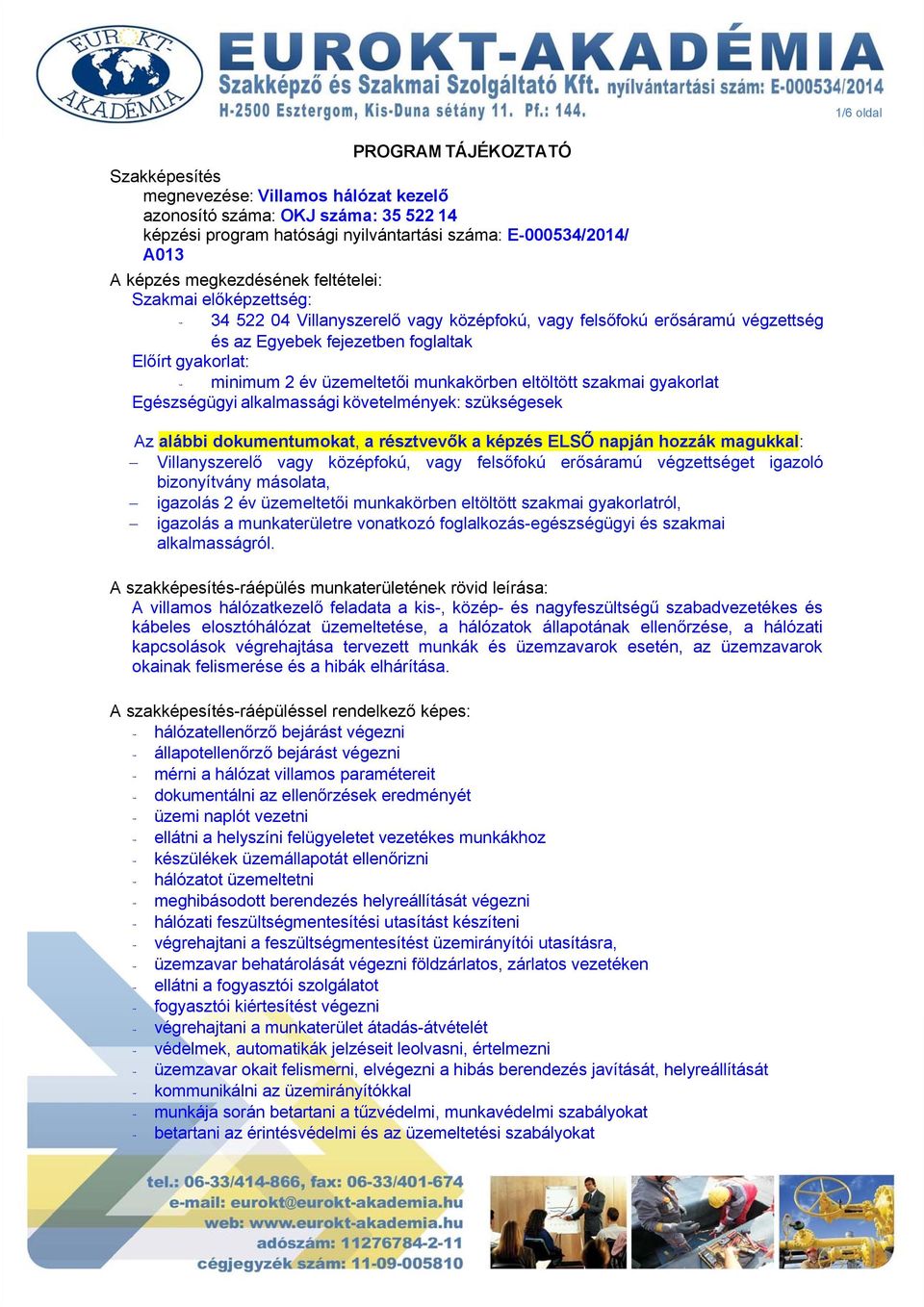 üzemeltetői munkakörben eltöltött szakmai gyakorlat Egészségügyi alkalmassági követelmények: szükségesek Az alábbi dokumentumokat, a résztvevők a képzés ELSŐ napján hozzák magukkal: Villanyszerelő